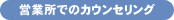 営業所でのカウンセリング